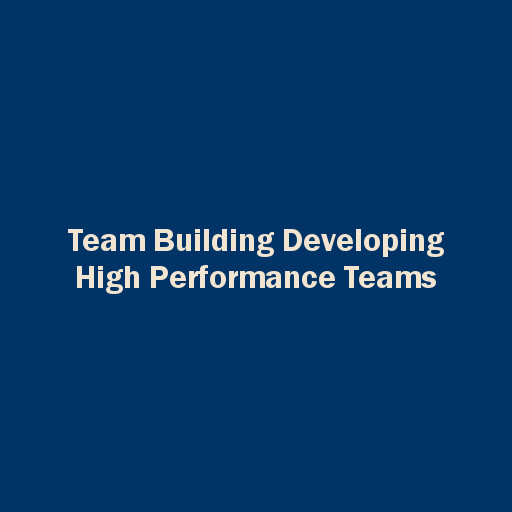 Team Building Developing High Performance Teams – PM Learning & Development